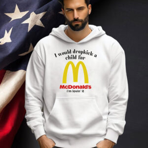 I would dropkick a child for McDonald’s i’m lovin’ it T-shirt