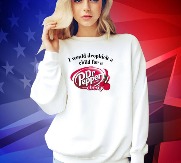 I would dropkick a child for a Dr Pepper cherry T-shirt