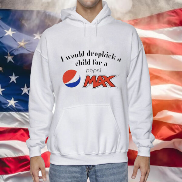 I would dropkick a child for a Pepsi max Tee Shirt