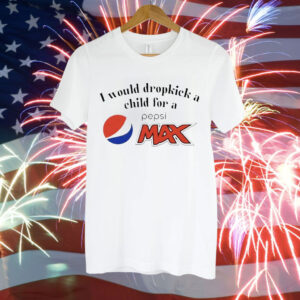I would dropkick a child for a Pepsi max Tee Shirt