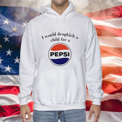 I would dropkick a child for a Pepsi Tee Shirt