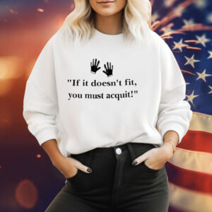 If it doesn’t fit you must acquit Tee Shirt