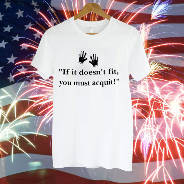 If it doesn’t fit you must acquit Tee Shirt