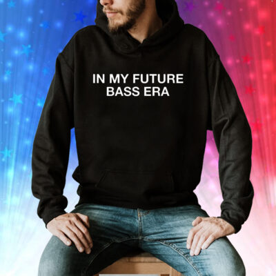 In my future bass era Tee Shirt