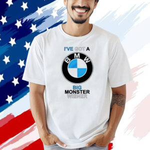 I’ve got a BMW big monster wiener T-shirt