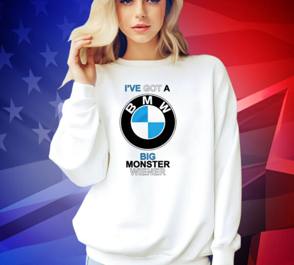 I’ve got a BMW big monster wiener T-shirt