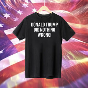 Laura Loomer Donald Trump Did Nothing Wrong Tee Shirt