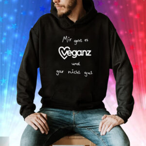 Mir Geht Es Veganz Und Gar Nicht Gut Tee Shirt