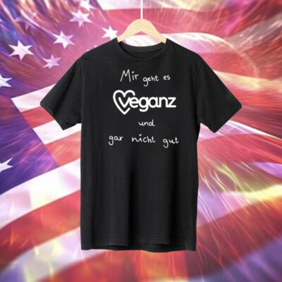 Mir Geht Es Veganz Und Gar Nicht Gut Tee Shirt