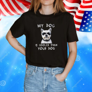 Official My Dog Is Cooler Than Your Dog Tee Shirts