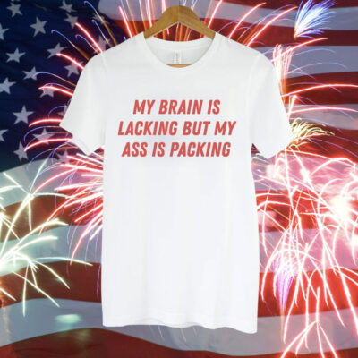 My brain is lacking but my ass is packing Tee Shirt