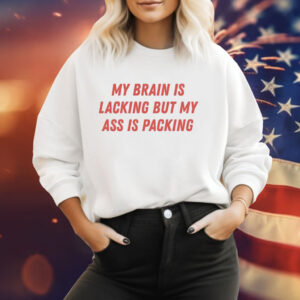 My brain is lacking but my ass is packing Tee Shirt