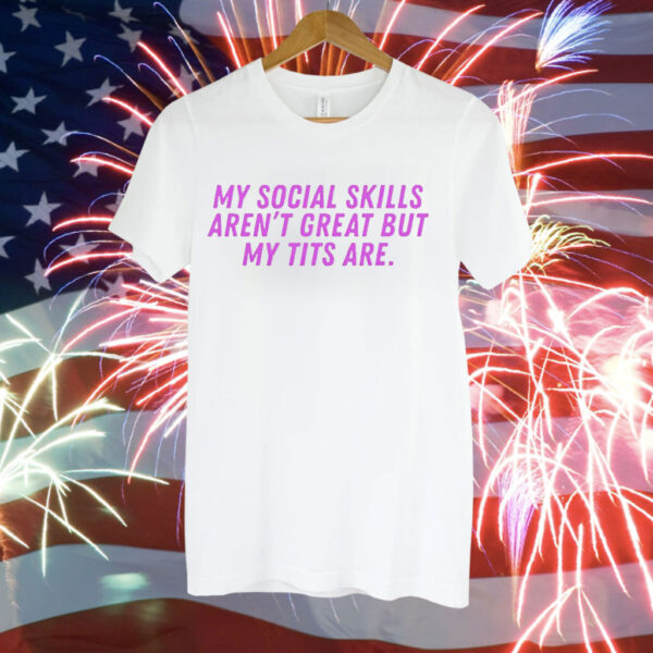My social skills arent great but my tits are Tee Shirt