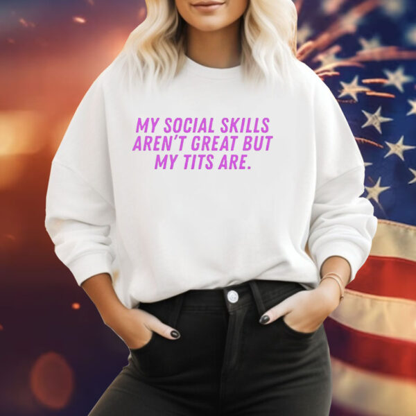 My social skills arent great but my tits are Tee Shirt