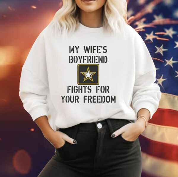 My Wife's Boyfriend Fights for Your Freedom Tee Shirt