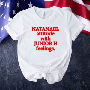 Natanael attitude with junior h feelings Tee shirt