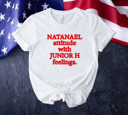 Natanael attitude with junior h feelings Tee shirt