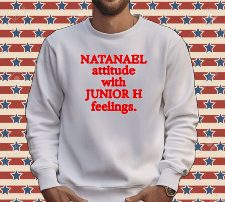 Natanael attitude with junior h feelings Tee shirt