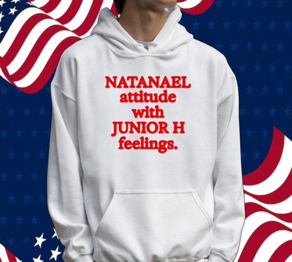 Natanael attitude with junior h feelings Tee shirt