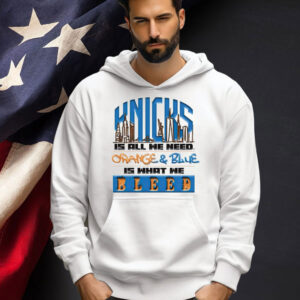 New York Knicks is all we need orange & blue is what we bleed T-shirt