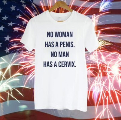 No Woman Has A Penis No Man Has A Cervix Tee Shirt