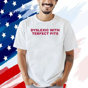 Official Dyslexic with terfect pits T-shirt