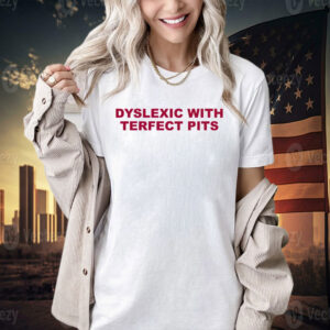 Official Dyslexic with terfect pits T-shirt