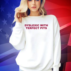 Official Dyslexic with terfect pits T-shirt