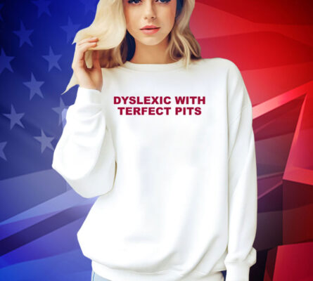 Official Dyslexic with terfect pits T-shirt