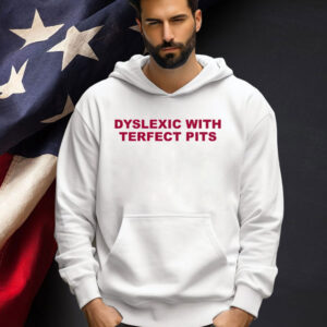 Official Dyslexic with terfect pits T-shirt