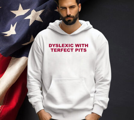 Official Dyslexic with terfect pits T-shirt