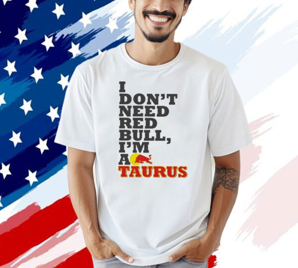 Official I Don’t Need Red Bull I’m Taurus A T-Shirt