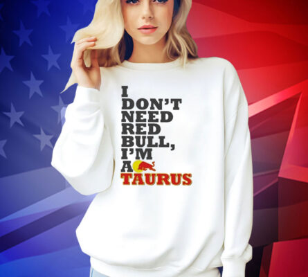 Official I Don’t Need Red Bull I’m Taurus A T-Shirt