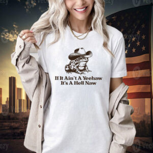 Official If it ain’t a yeehaw it’s a hell naw frog T-shirt