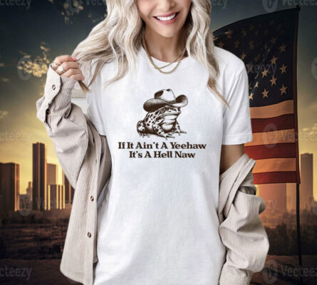 Official If it ain’t a yeehaw it’s a hell naw frog T-shirt