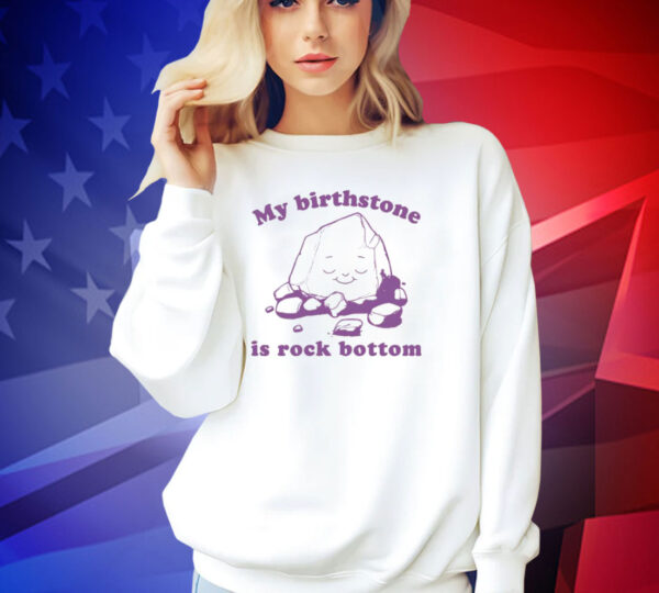 Official My birthstone is rock bottom T-shirt