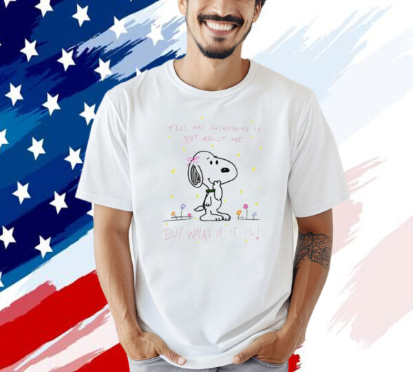Official Snoopy tell me everything is not about me but what if it is T-shirt