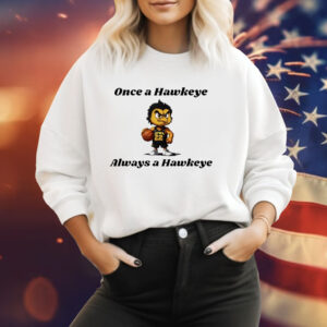 Once a hawkeye always a Hawkeye basketball Tee Shirt