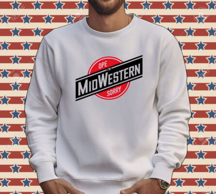 Ope sorry i’m midwestern Tee shirt