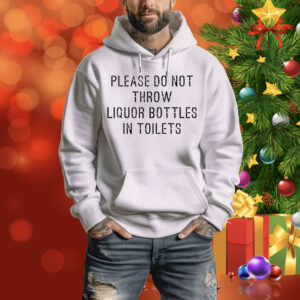 Please Do Not Throw Liquor Bottle In Toilets Hoodie Shirt