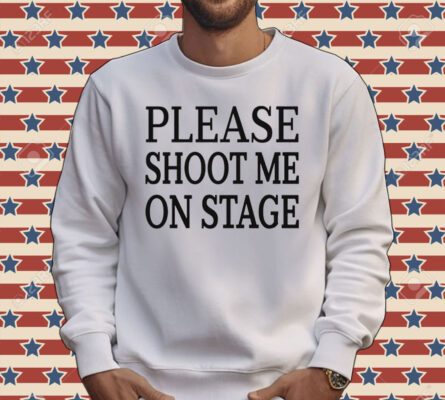 Please shoot me on stage Tee shirt