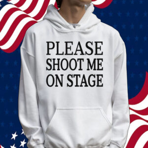 Please shoot me on stage Tee shirt