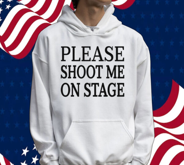Please shoot me on stage Tee shirt