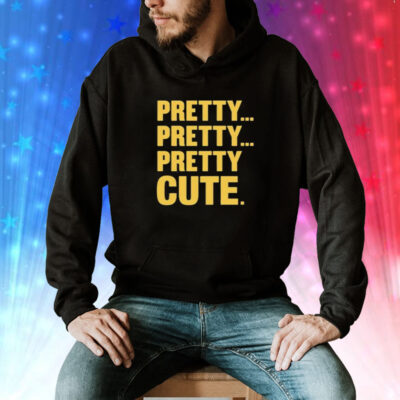 Pretty Pretty Pretty Cute Tee Shirt