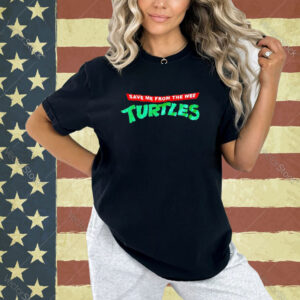 Save me from the wee turtles T-shirt