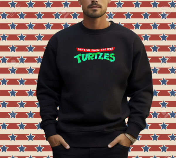 Save me from the wee turtles T-shirt