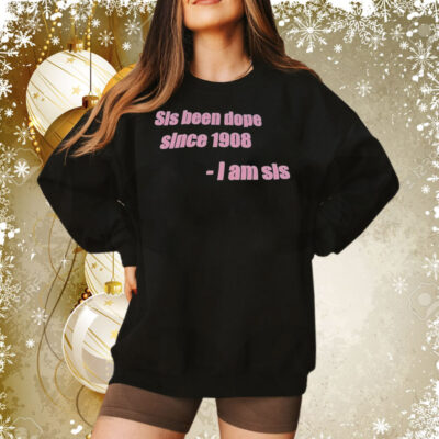 Sis been dope since 1908 I am sis Tee Shirt