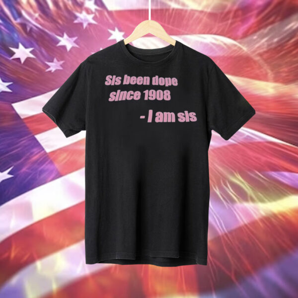 Sis been dope since 1908 I am sis Tee Shirt