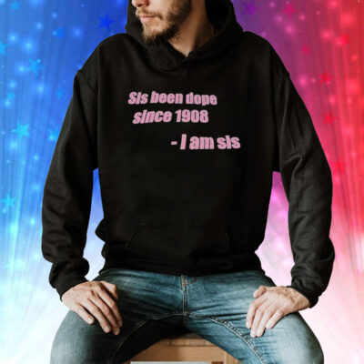 Sis been dope since 1908 I am sis Tee Shirt