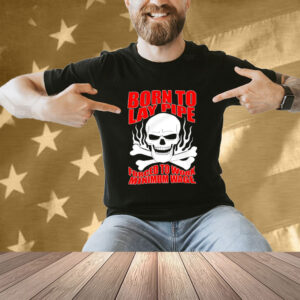 Skull born to lay pipe forced to work minimum wage T-shirt